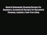 Read Natural Homemade Cleaning Recipes For Beginners: Essential Oil Recipes For Household Cleaning