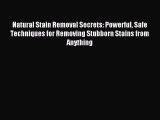 Read Natural Stain Removal Secrets: Powerful Safe Techniques for Removing Stubborn Stains from