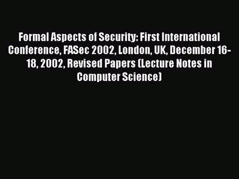 Read Formal Aspects of Security: First International Conference FASec 2002 London UK December