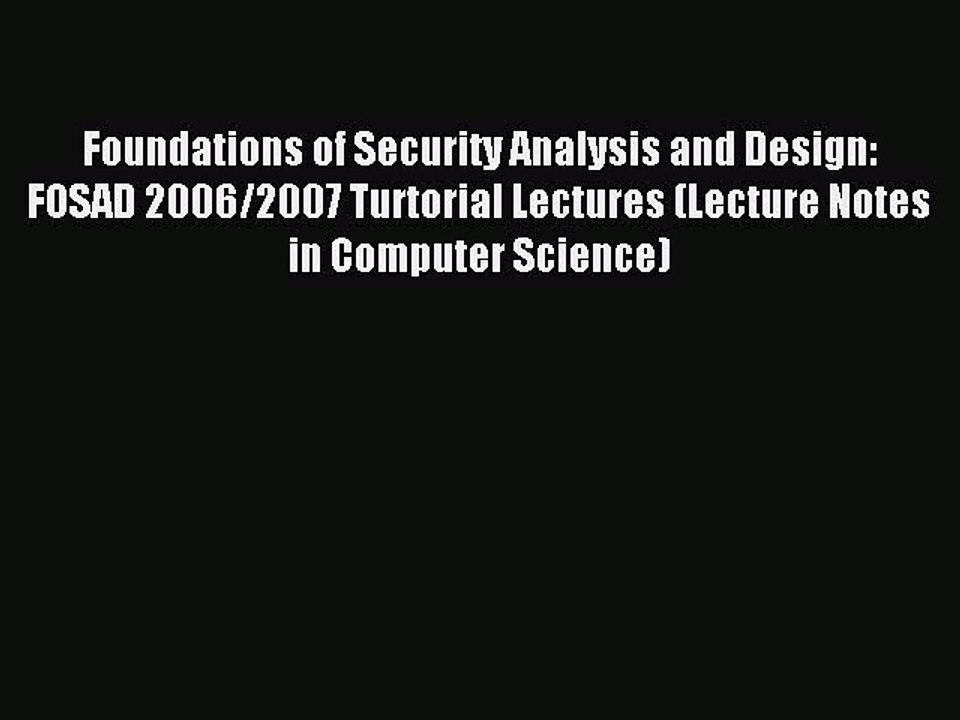 Read Foundations of Security Analysis and Design: FOSAD 2006/2007 Turtorial Lectures (Lecture