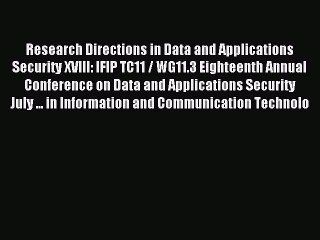 Read Research Directions in Data and Applications Security XVIII: IFIP TC11 / WG11.3 Eighteenth