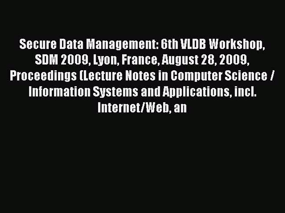 Read Secure Data Management: 6th VLDB Workshop SDM 2009 Lyon France August 28 2009 Proceedings