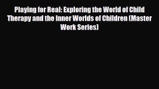Read ‪Playing for Real: Exploring the World of Child Therapy and the Inner Worlds of Children