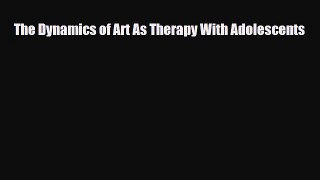 Read ‪The Dynamics of Art As Therapy With Adolescents‬ Ebook Free
