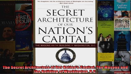 Read  The Secret Architecture of Our Nations Capital The Masons and the Building of Washington  Full EBook