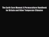Read The Earth Care Manual: A Permaculture Handbook for Britain and Other Temperate Climates
