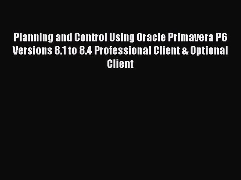 Download Planning and Control Using Oracle Primavera P6 Versions 8.1 to 8.4 Professional Client