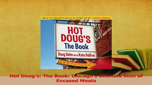 Read Hot Dougs The Book Chicagos Ultimate Icon of Encased Meats Ebook Online