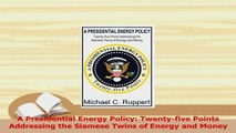 Read  A Presidential Energy Policy Twentyfive Points Addressing the Siamese Twins of Energy Ebook Free