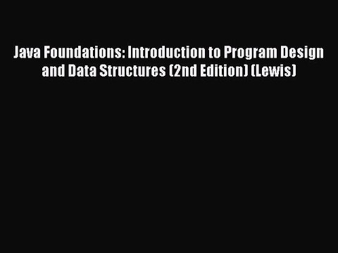 Read Java Foundations: Introduction to Program Design and Data Structures (2nd Edition) (Lewis)