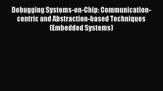 Read Debugging Systems-on-Chip: Communication-centric and Abstraction-based Techniques (Embedded