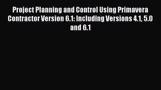 Download Project Planning and Control Using Primavera Contractor Version 6.1: Including Versions