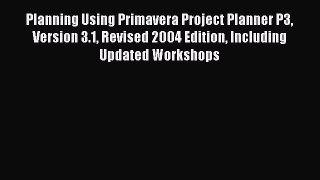 Read Planning Using Primavera Project Planner P3 Version 3.1 Revised 2004 Edition Including