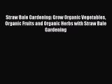 Read Straw Bale Gardening: Grow Organic Vegetables Organic Fruits and Organic Herbs with Straw