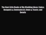 Read The Knot Little Books of Big Wedding Ideas: Cakes Bouquets & Centerpieces Vows & Toasts