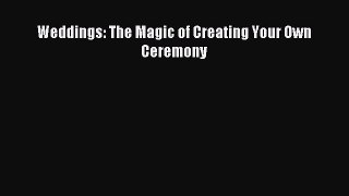 Read Weddings: The Magic of Creating Your Own Ceremony Ebook Free