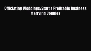 Read Officiating Weddings: Start a Profitable Business Marrying Couples Ebook Free