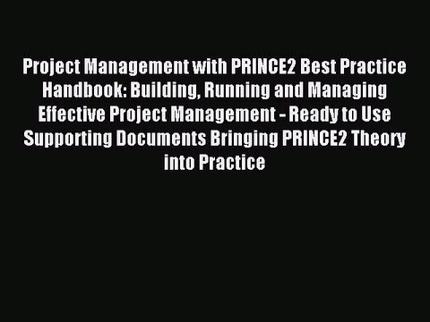 Read Project Management with PRINCE2 Best Practice Handbook: Building Running and Managing