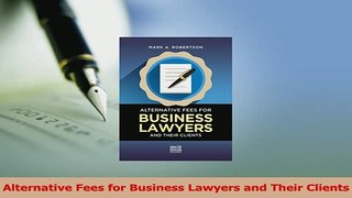 Read  Alternative Fees for Business Lawyers and Their Clients Ebook Free