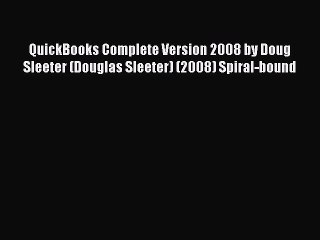 Download QuickBooks Complete Version 2008 by Doug Sleeter (Douglas Sleeter) (2008) Spiral-bound