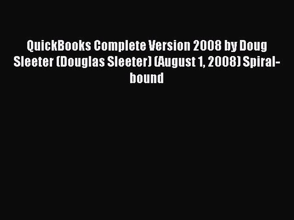 Read QuickBooks Complete Version 2008 by Doug Sleeter (Douglas Sleeter) (August 1 2008) Spiral-bound