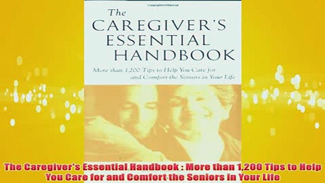 Free The Caregivers Essential Handbook More than 1200 Tips to Help You Care for and Comfort Read Download