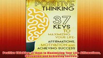 Free   Positive Thinking 37 Keys to Maximizing Your Life Affirmations Motivation and Achieving Read Download