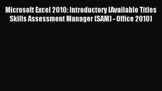 Read Microsoft Excel 2010: Introductory (Available Titles Skills Assessment Manager (SAM) -