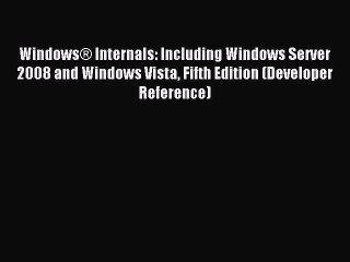 Download Video: Read Windows® Internals: Including Windows Server 2008 and Windows Vista Fifth Edition (Developer