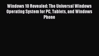 Read Windows 10 Revealed: The Universal Windows Operating System for PC Tablets and Windows