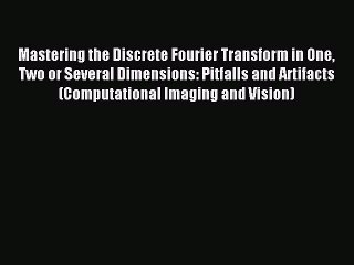 Read Mastering the Discrete Fourier Transform in One Two or Several Dimensions: Pitfalls and