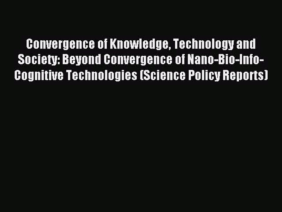 Read Convergence of Knowledge Technology and Society: Beyond Convergence of Nano-Bio-Info-Cognitive
