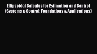 Read Ellipsoidal Calculus for Estimation and Control (Systems & Control: Foundations & Applications)