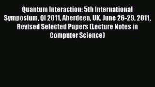 Download Quantum Interaction: 5th International Symposium QI 2011 Aberdeen UK June 26-29 2011