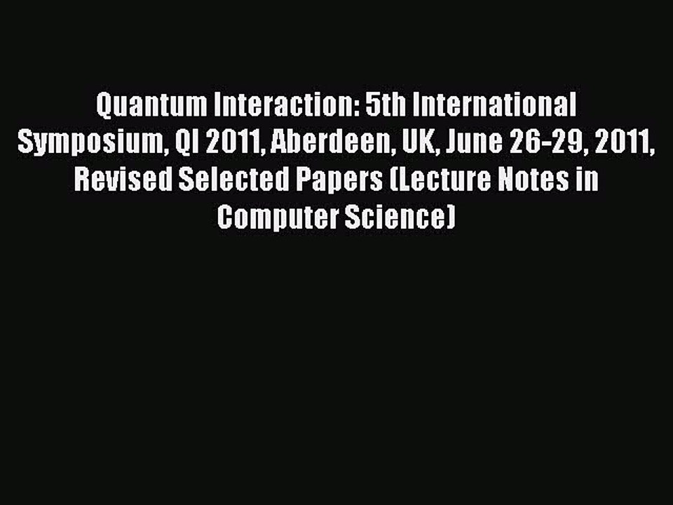 Download Quantum Interaction: 5th International Symposium QI 2011 Aberdeen UK June 26-29 2011
