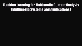Read Machine Learning for Multimedia Content Analysis (Multimedia Systems and Applications)