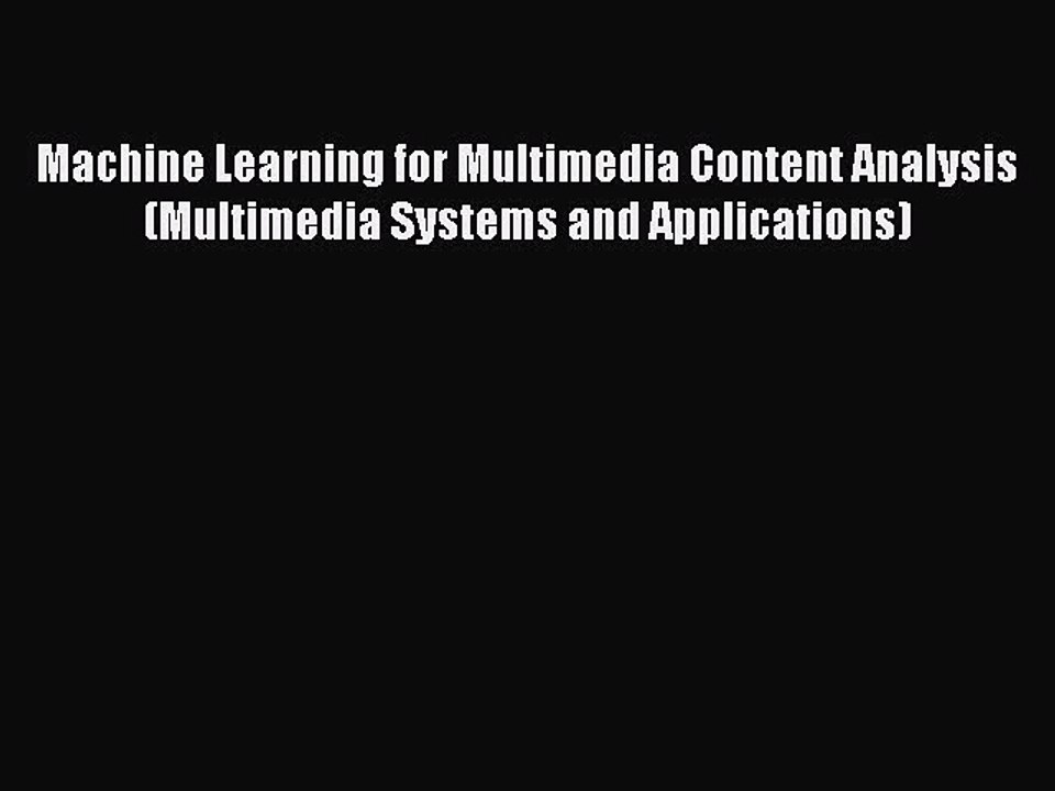 Read Machine Learning for Multimedia Content Analysis (Multimedia Systems and Applications)