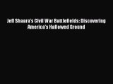 PDF Jeff Shaara's Civil War Battlefields: Discovering America's Hallowed Ground  Read Online