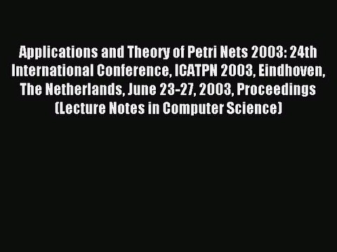 Read Applications and Theory of Petri Nets 2003: 24th International Conference ICATPN 2003