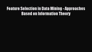 Download Feature Selection in Data Mining - Approaches Based on Information Theory Ebook Online