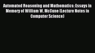 Read Automated Reasoning and Mathematics: Essays in Memory of William W. McCune (Lecture Notes
