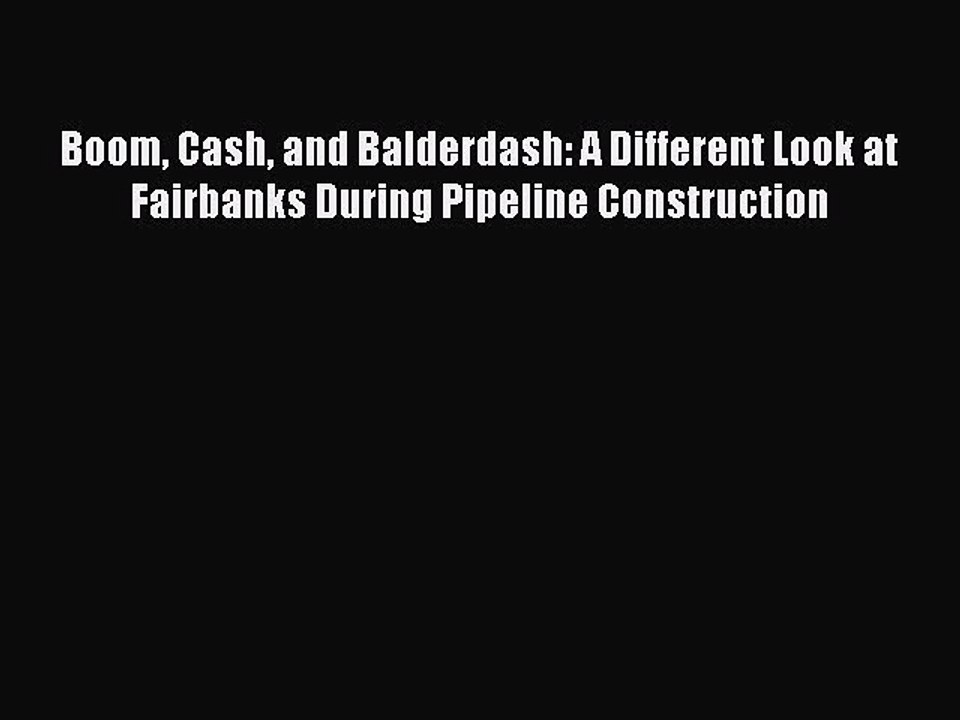 Download Boom Cash and Balderdash: A Different Look at Fairbanks During Pipeline Construction