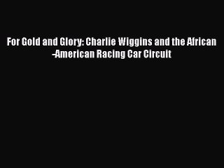 PDF For Gold and Glory: Charlie Wiggins and the African-American Racing Car Circuit Free Books