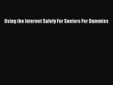 Read Using the Internet Safely For Seniors For Dummies Ebook Free
