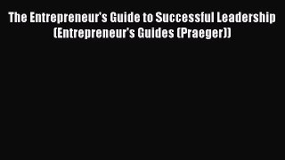 Read The Entrepreneur's Guide to Successful Leadership (Entrepreneur's Guides (Praeger)) Ebook