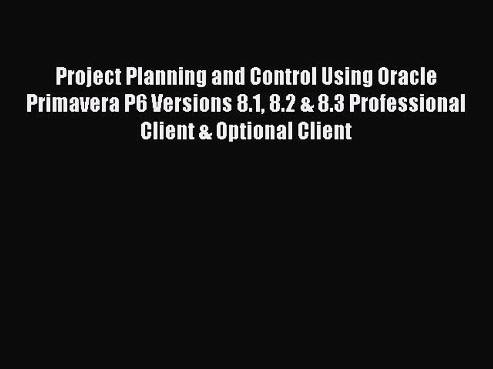 Read Project Planning and Control Using Oracle Primavera P6 Versions 8.1 8.2 & 8.3 Professional