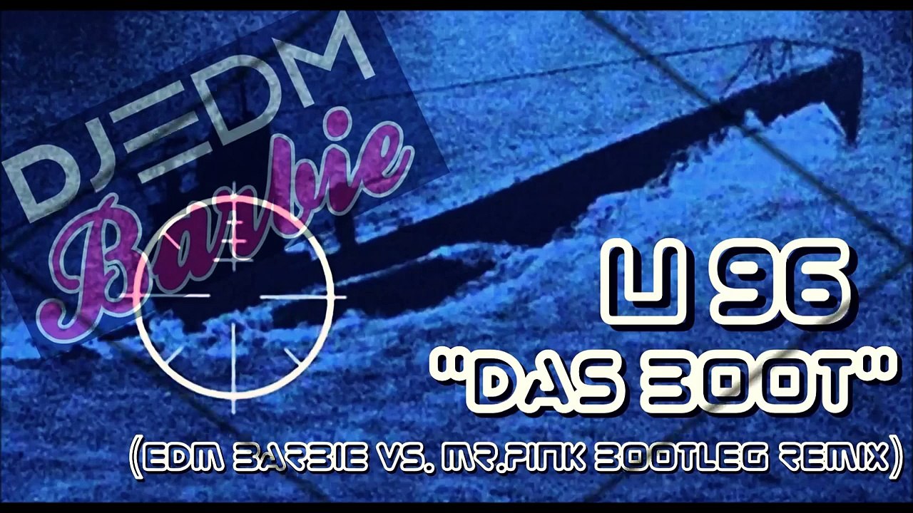 U96 "Das Boot"  (EDM Barbie vs.Mr.Pink Bootleg Remix Video Version 2k16)