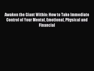 Read Awaken the Giant Within: How to Take Immediate Control of Your Mental Emotional Physical