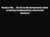 Read Ready or Not . . . Get Set Go (An Entrepreneurs Guide to Starting and Maintaining a Successful