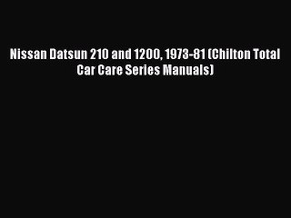 PDF Nissan Datsun 210 and 1200 1973-81 (Chilton Total Car Care Series Manuals)  Read Online